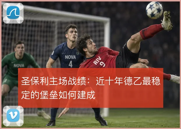 圣保利主场战绩：近十年德乙最稳定的堡垒如何建成