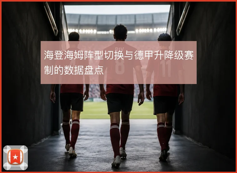 海登海姆阵型切换与德甲升降级赛制的数据盘点