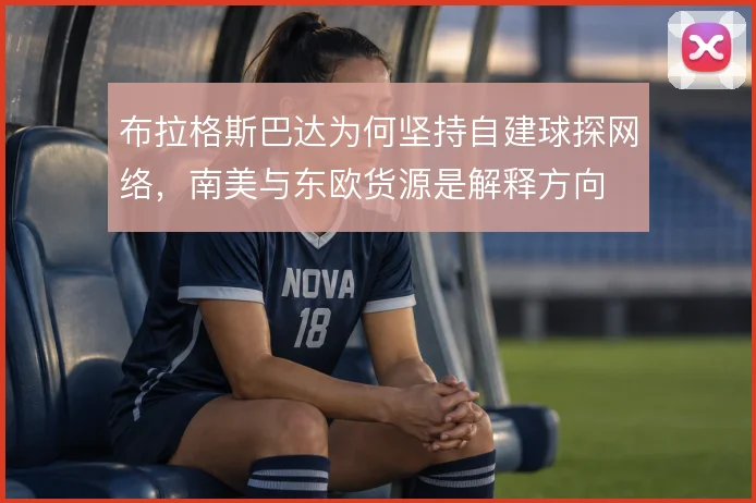 布拉格斯巴达为何坚持自建球探网络,南美与东欧货源是解释方向