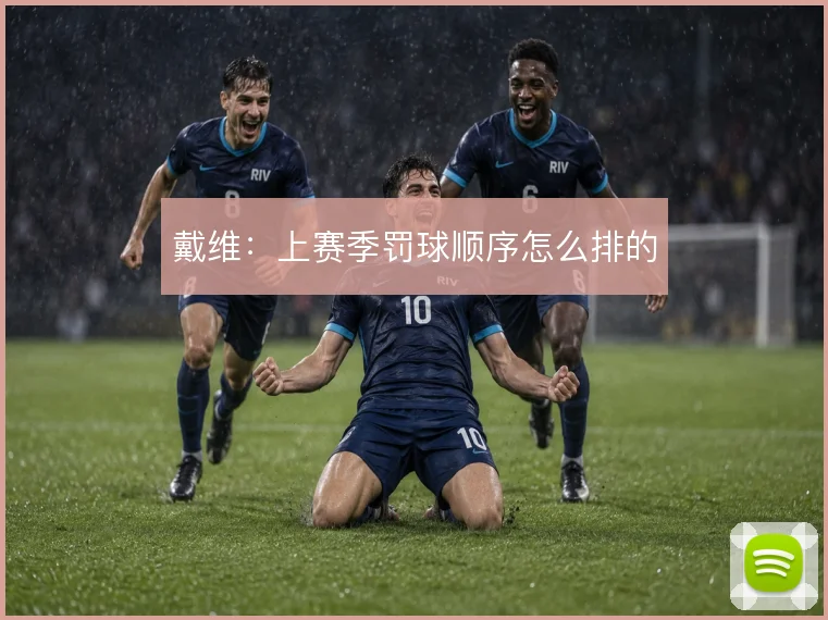 戴维:上赛季罚球顺序怎么排的