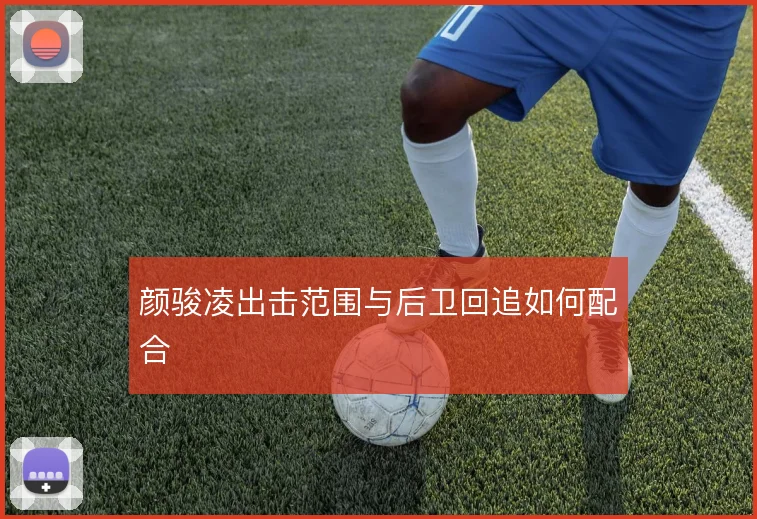 颜骏凌出击范围与后卫回追如何配合