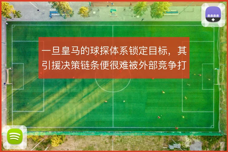 一旦皇马的球探体系锁定目标,其引援决策链条便很难被外部竞争打断