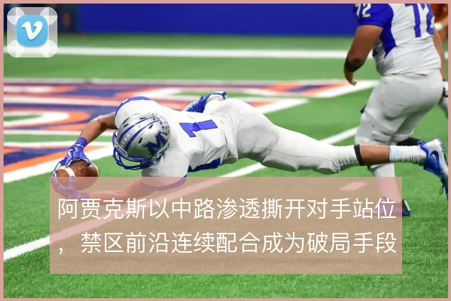 阿贾克斯以中路渗透撕开对手站位,禁区前沿连续配合成为破局手段