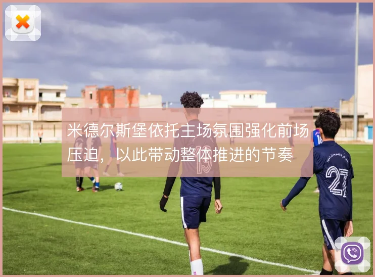 米德尔斯堡依托主场氛围强化前场压迫，以此带动整体推进的节奏