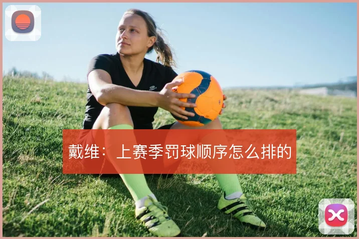 戴维:上赛季罚球顺序怎么排的