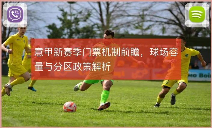 意甲新赛季门票机制前瞻,球场容量与分区政策解析