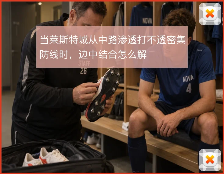 当莱斯特城从中路渗透打不透密集防线时,边中结合怎么解