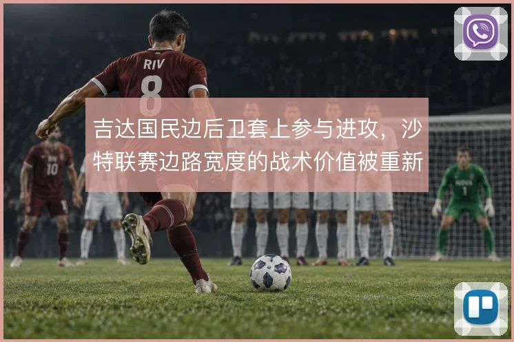 吉达国民边后卫套上参与进攻，沙特联赛边路宽度的战术价值被重新定义