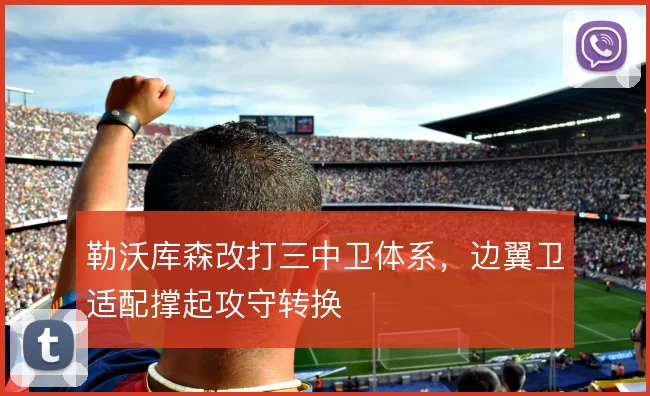 勒沃库森改打三中卫体系,边翼卫适配撑起攻守转换